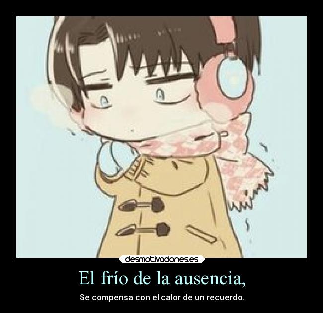 El frío de la ausencia, - Se compensa con el calor de un recuerdo.