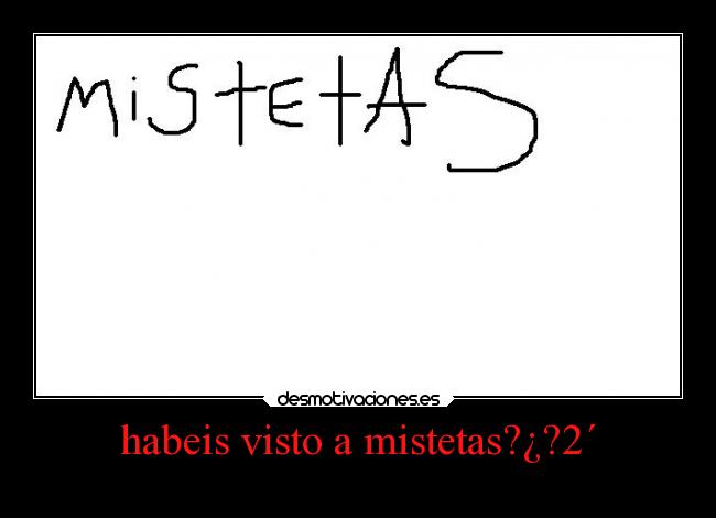 habeis visto a mistetas?¿?2´ - 