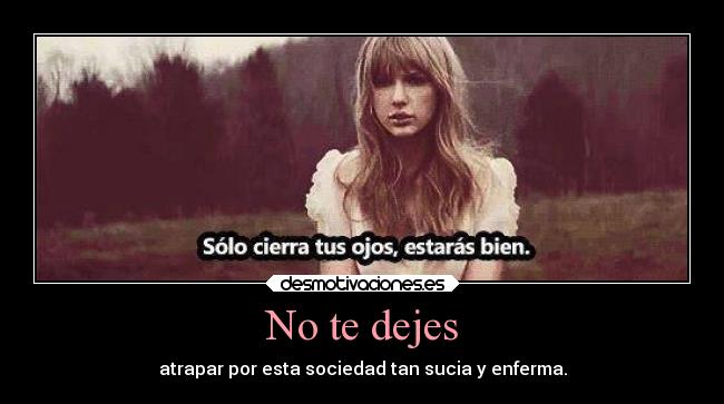No te dejes - atrapar por esta sociedad tan sucia y enferma.