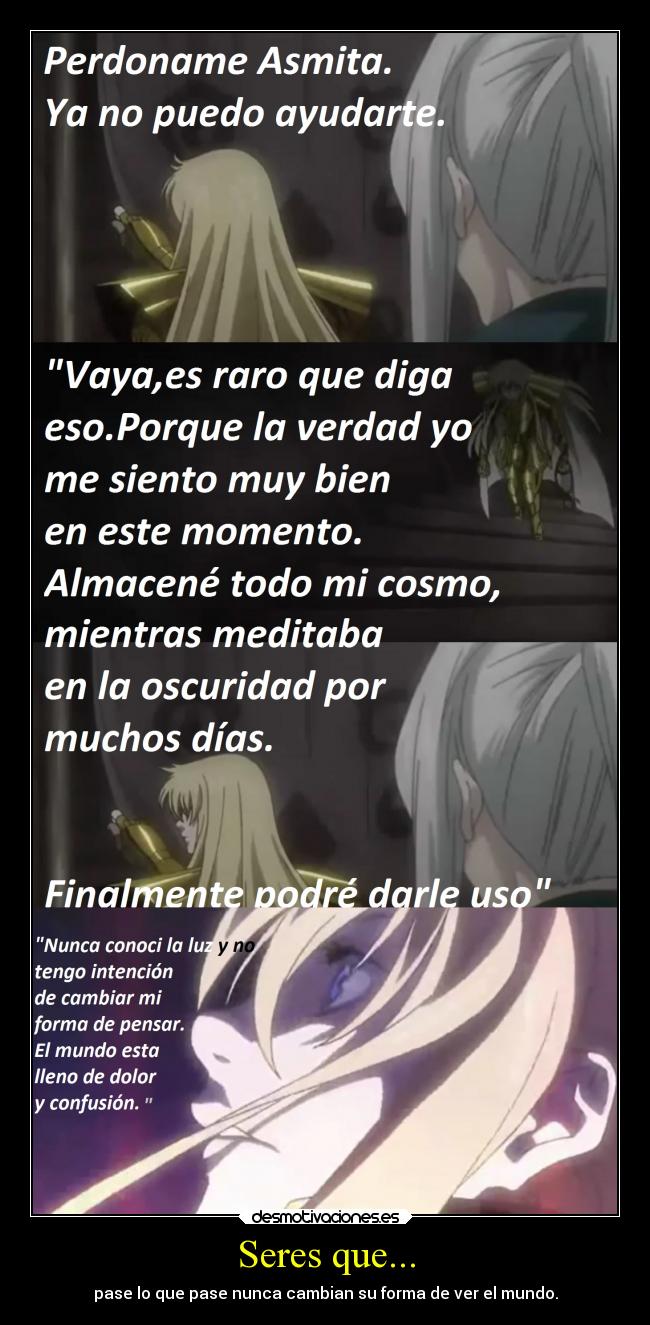 Seres que... - pase lo que pase nunca cambian su forma de ver el mundo.