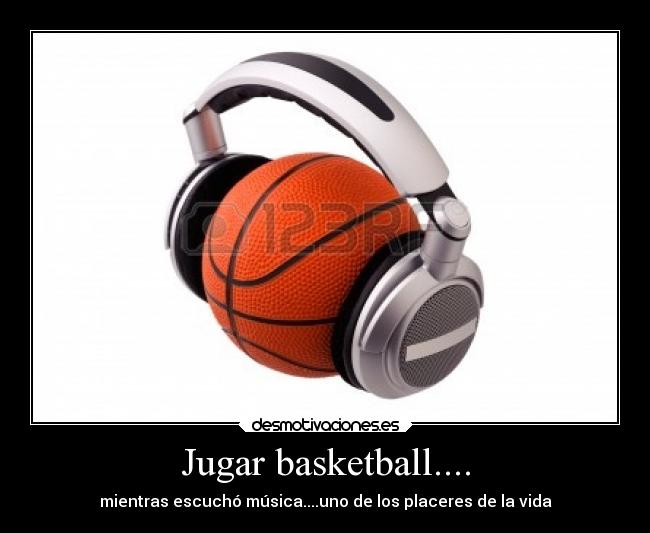 Jugar basketball.... - mientras escuchó música....uno de los placeres de la vida