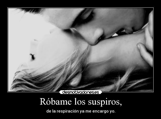 Róbame los suspiros, -