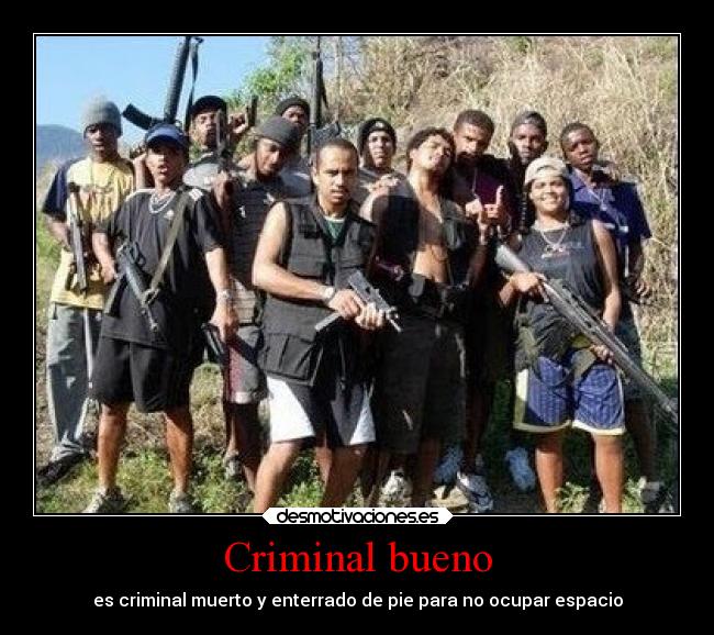 Criminal bueno - es criminal muerto y enterrado de pie para no ocupar espacio