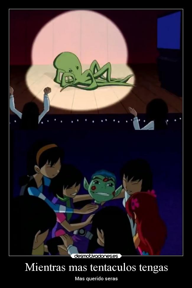Mientras mas tentaculos tengas - Mas querido seras