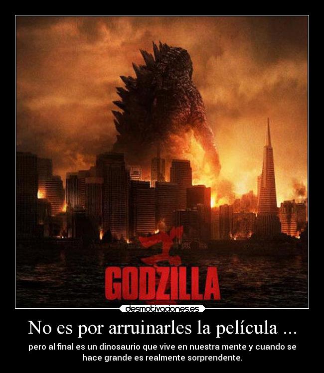 No es por arruinarles la película ... - pero al final es un dinosaurio que vive en nuestra mente y cuando se
hace grande es realmente sorprendente.
