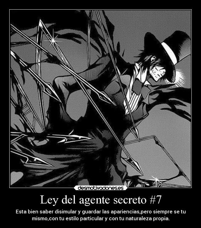 Ley del agente secreto #7 - Esta bien saber disimular y guardar las apariencias,pero siempre se tu
mismo,con tu estilo particular y con tu naturaleza propia.