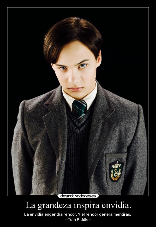 La grandeza inspira envidia. - La envidia engendra rencor. Y el rencor genera mentiras.
--Tom Riddle--
