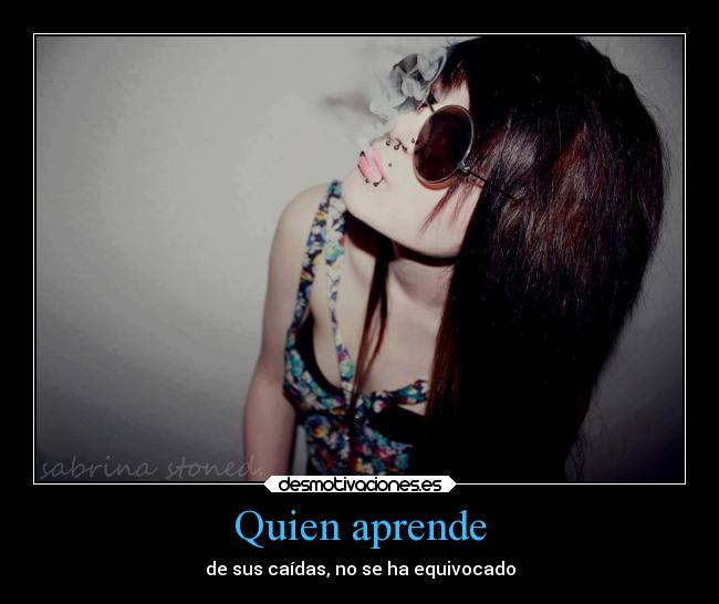 Quien aprende - de sus caídas, no se ha equivocado