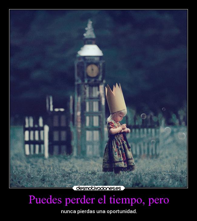 Puedes perder el tiempo, pero -