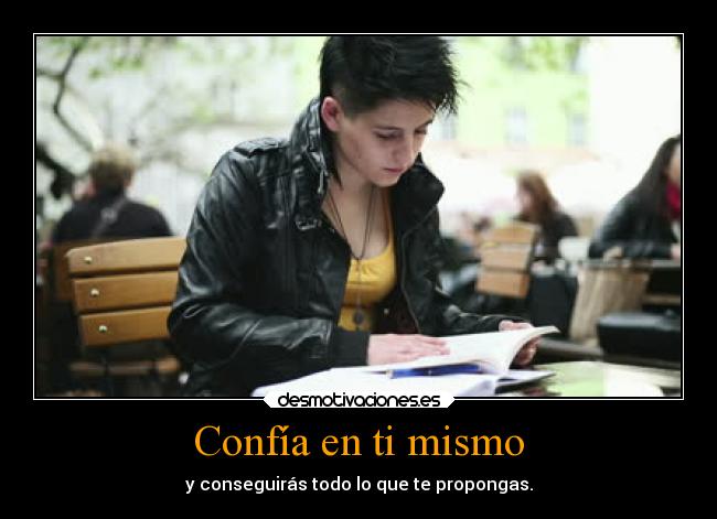 Confía en ti mismo - y conseguirás todo lo que te propongas.