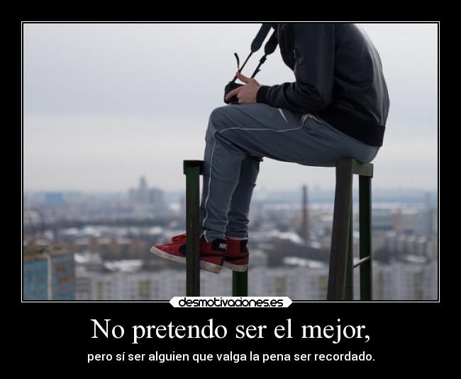 No pretendo ser el mejor, - 