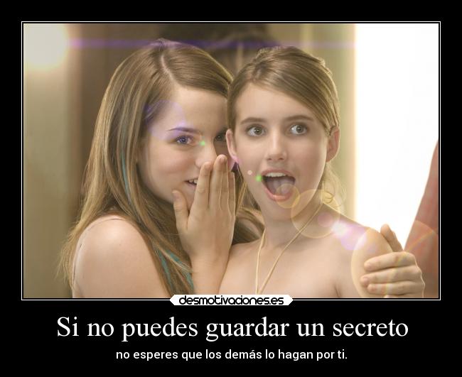 Si no puedes guardar un secreto - no esperes que los demás lo hagan por ti.