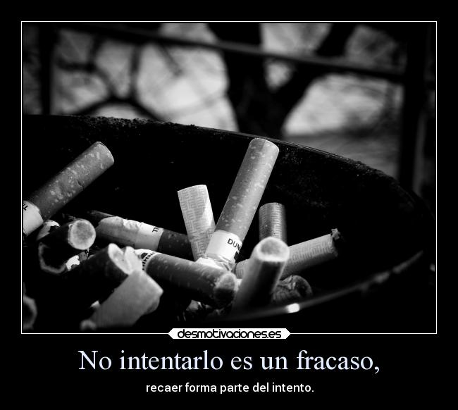 No intentarlo es un fracaso, - recaer forma parte del intento.