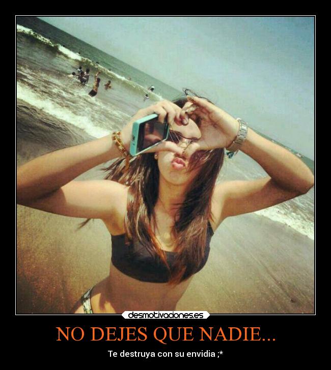 NO DEJES QUE NADIE... - Te destruya con su envidia ;*