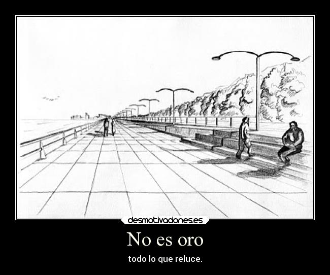 No es oro - todo lo que reluce.