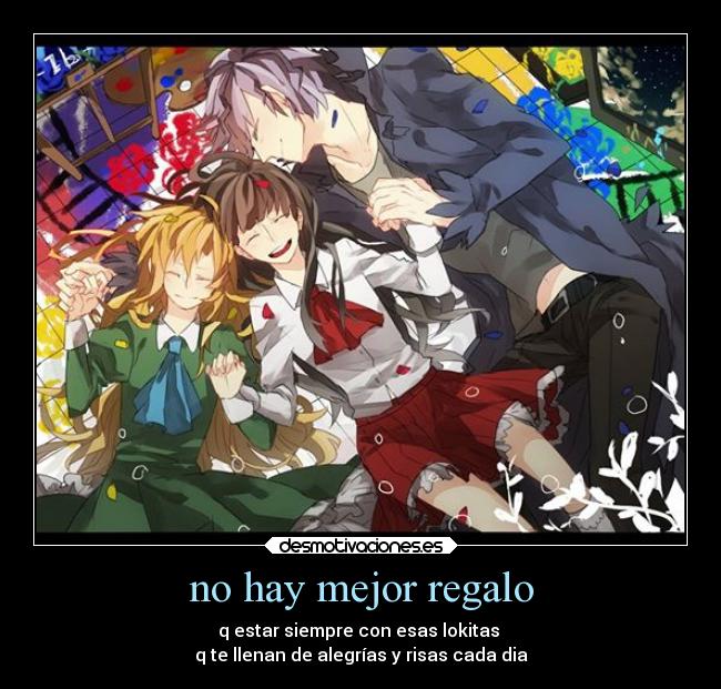 no hay mejor regalo - q estar siempre con esas lokitas 
q te llenan de alegrías y risas cada dia