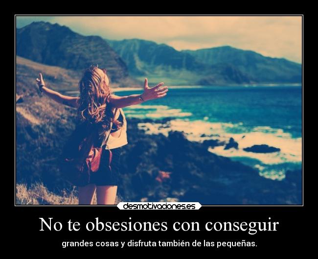 No te obsesiones con conseguir - 