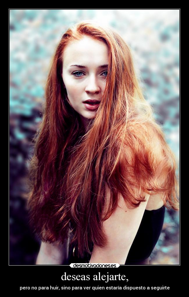 deseas alejarte, - pero no para huir, sino para ver quien estaría dispuesto a seguirte