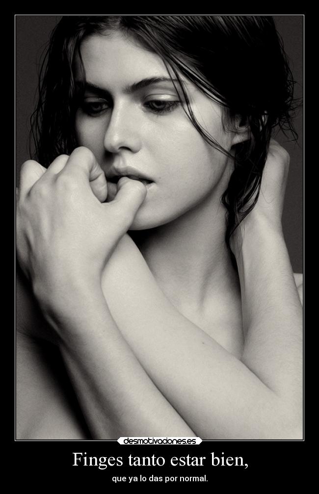 Finges tanto estar bien, - 