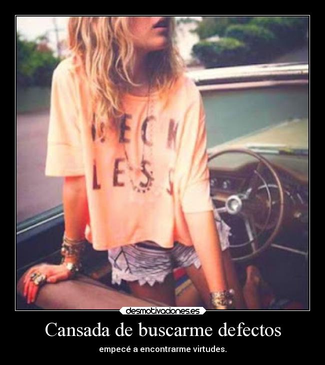 Cansada de buscarme defectos - empecé a encontrarme virtudes.