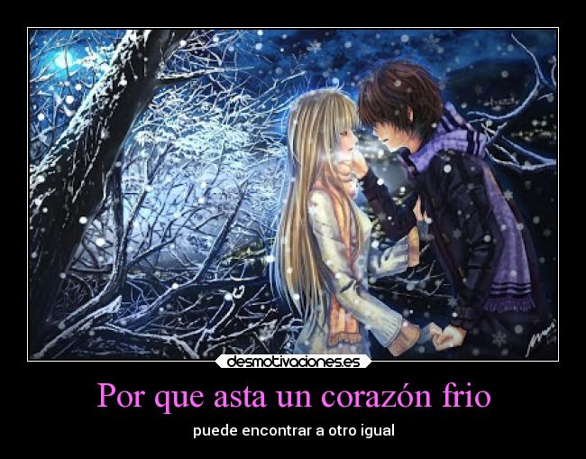 Por que asta un corazón frio - puede encontrar a otro igual