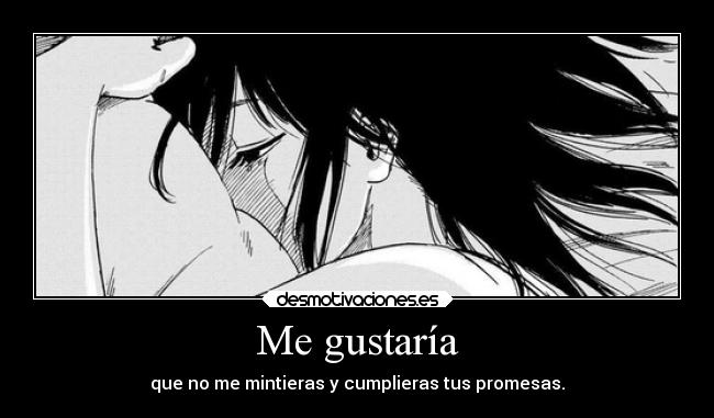 Me gustaría - que no me mintieras y cumplieras tus promesas.