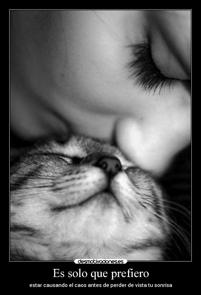 Es solo que prefiero - estar causando el caos antes de perder de vista tu sonrisa