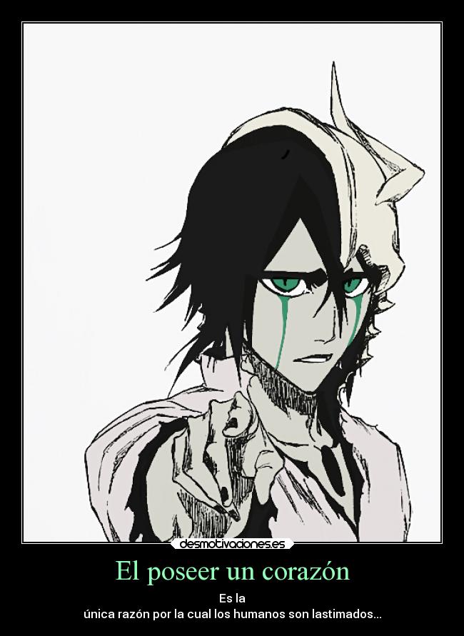 El poseer un corazón - Es la
única razón por la cual los humanos son lastimados...