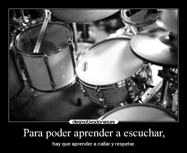 Para poder aprender a escuchar, -