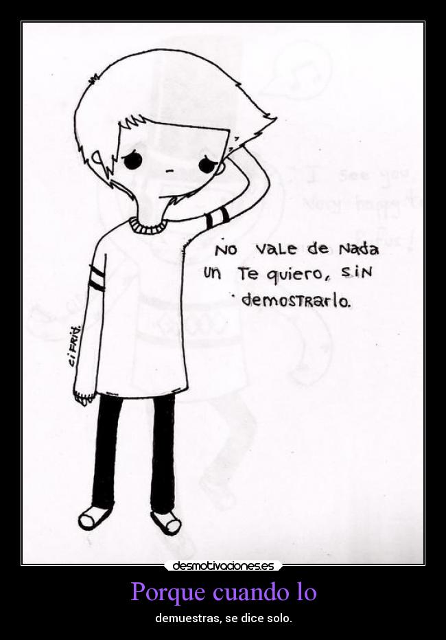 Porque cuando lo - demuestras, se dice solo.