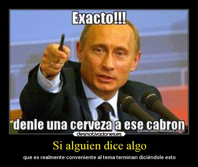 Si alguien dice algo - que es realmente conveniente al tema terminan diciéndole esto