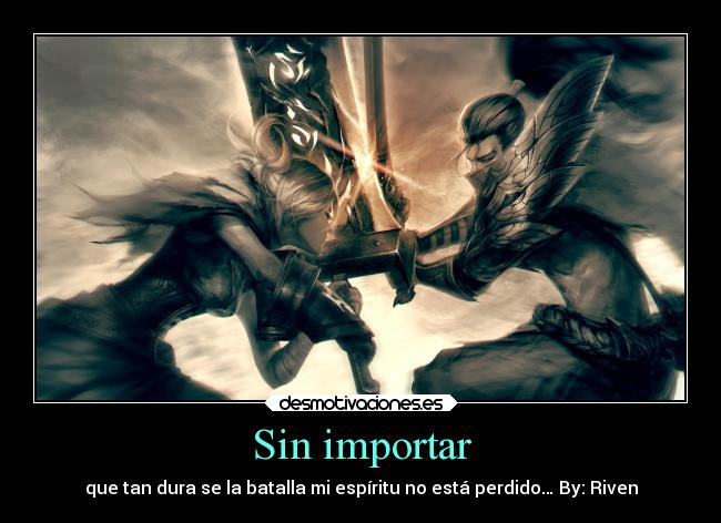 Sin importar - que tan dura se la batalla mi espíritu no está perdido… By: Riven