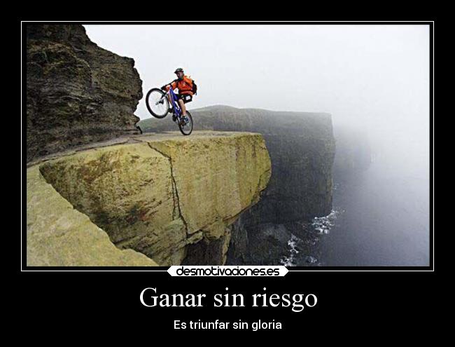 Ganar sin riesgo - Es triunfar sin gloria