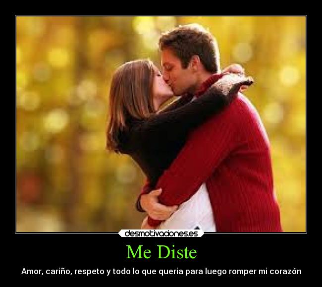 Me Diste - Amor, cariño, respeto y todo lo que queria para luego romper mi corazón