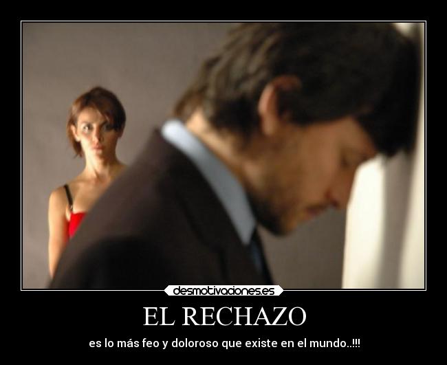 EL RECHAZO - es lo más feo y doloroso que existe en el mundo..!!!