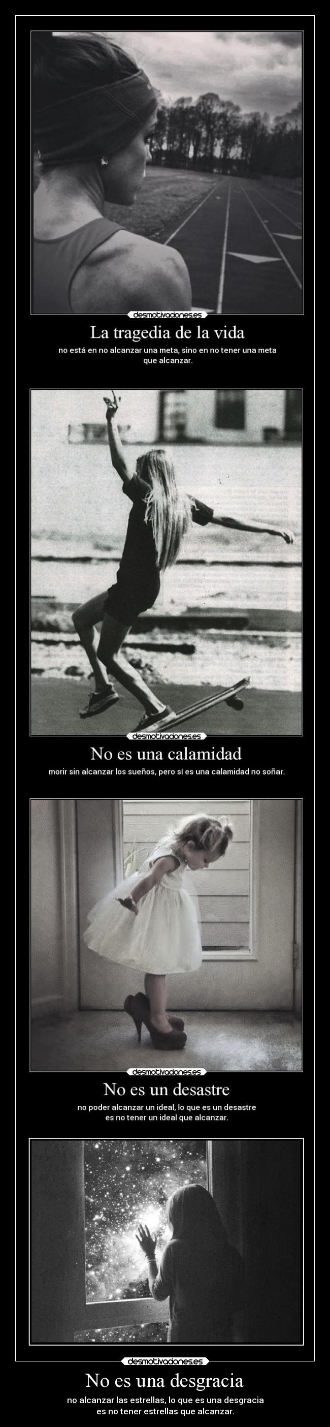 No es una desgracia - no alcanzar las estrellas, lo que es una desgracia
es no tener estrellas que alcanzar.