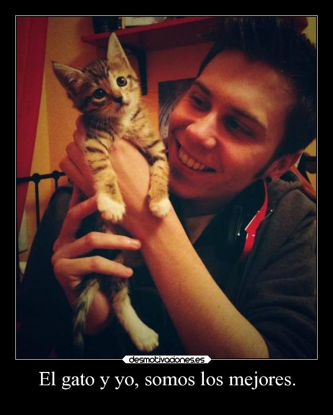 El gato y yo, somos los mejores. -