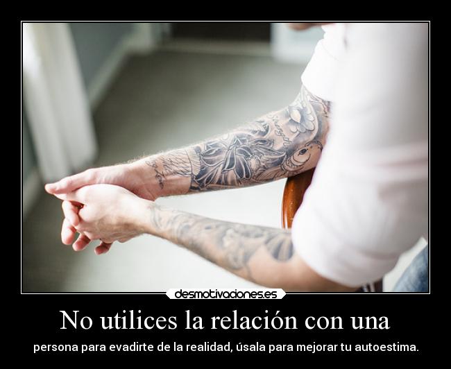 No utilices la relación con una - persona para evadirte de la realidad, úsala para mejorar tu autoestima.