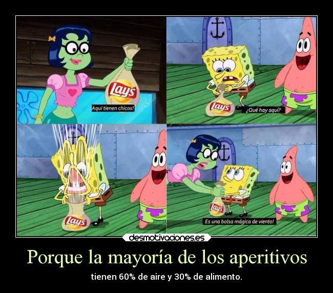 Porque la mayoría de los aperitivos - tienen 60% de aire y 30% de alimento.