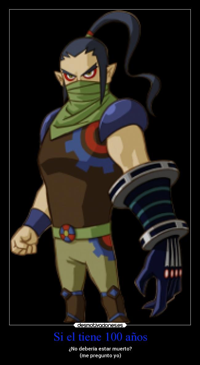 Si el tiene 100 años - ¿No debería estar muerto?
(me pregunto yo)