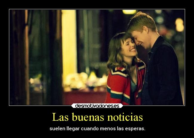 Las buenas noticias - suelen llegar cuando menos las esperas.