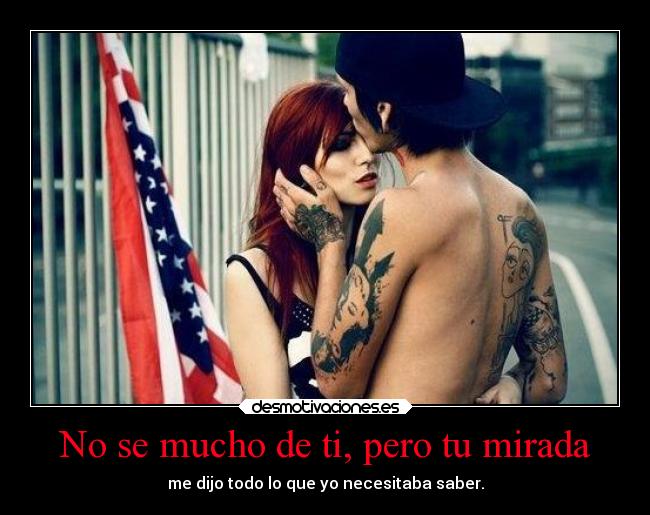 No se mucho de ti, pero tu mirada -
