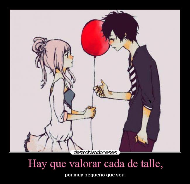 Hay que valorar cada de talle, - por muy pequeño que sea.