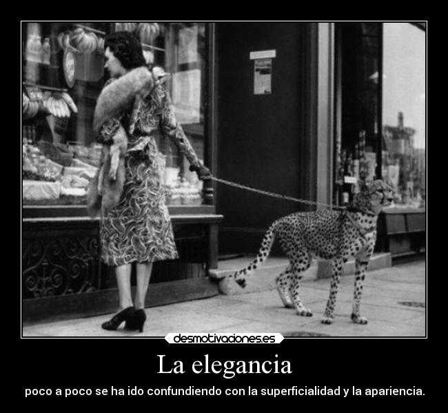 La elegancia - poco a poco se ha ido confundiendo con la superficialidad y la apariencia.