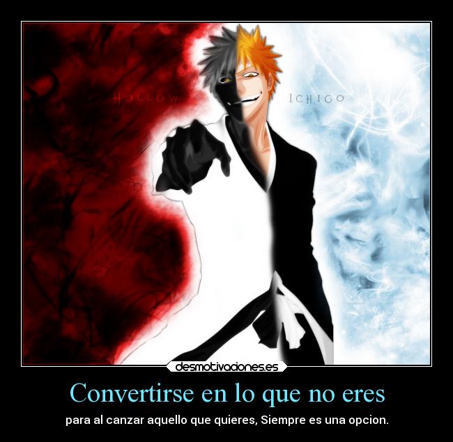 Convertirse en lo que no eres - para al canzar aquello que quieres, Siempre es una opcion.