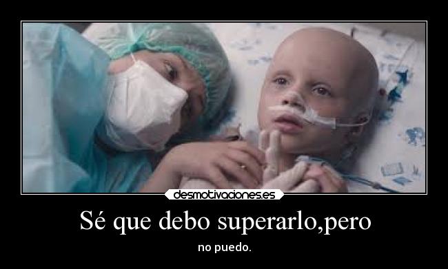 Sé que debo superarlo,pero - no puedo.