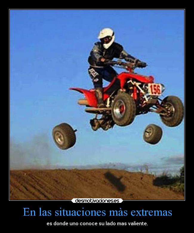 En las situaciones màs extremas - es donde uno conoce su lado mas valiente.