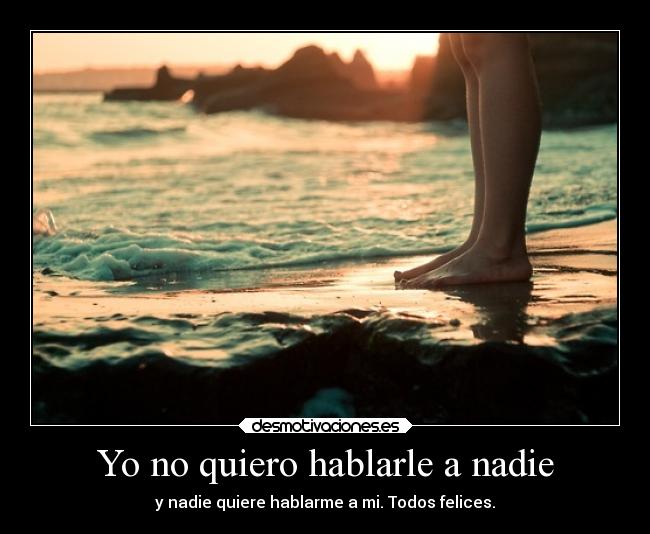 Yo no quiero hablarle a nadie -