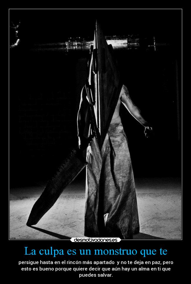 La culpa es un monstruo que te -