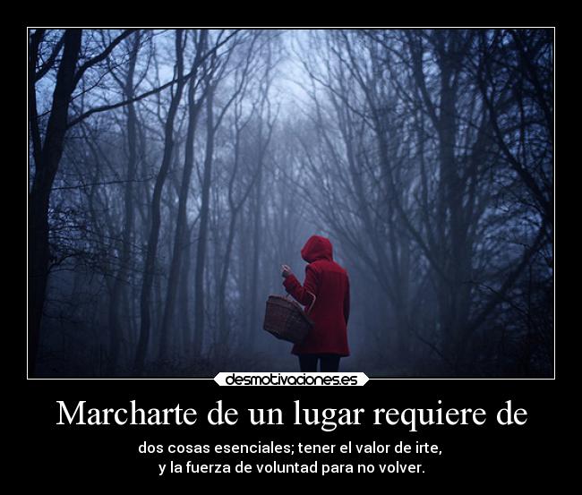 Marcharte de un lugar requiere de -